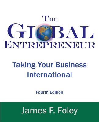 Global Entrepreneur: Taking Your Business International - James F. Foley