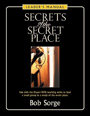Secrets of the Secret Place: Leader's Manual - Bob Sorge