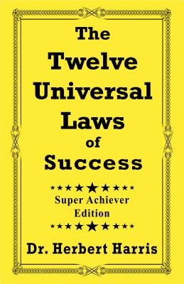 The Twelve Universal Laws of Success: Super Achiever Edition - Herbert Harris