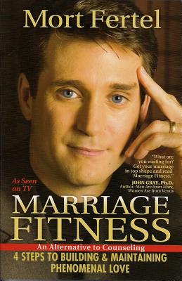 Marriage Fitness: 4 Steps to Building & Maintaining Phenomenal Love - Mort Fertel