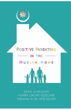 Positive Parenting in the Muslim Home - Noha Alshugairi