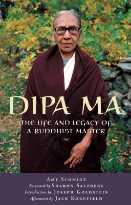Dipa Ma: The Life and Legacy of a Buddhist Master - Amy Schmidt