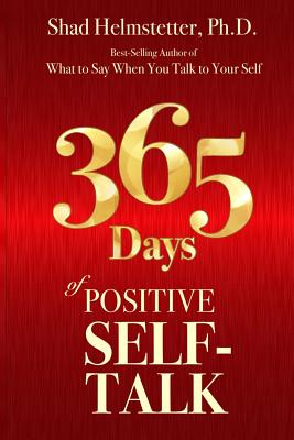 365 Days of Positive Self-Talk - Shad Helmstetter Ph. D.