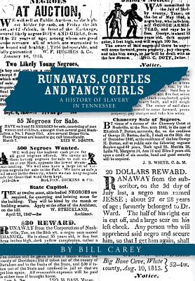 Runaways, Coffles and Fancy Girls: A History of Slavery in Tennessee - Bill Carey