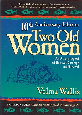 Two Old Women: An Alaskan Legend of Betrayal, Courage, and Survival - Velma Wallis