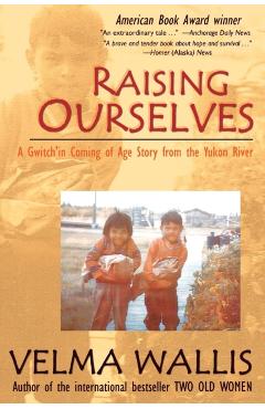 Raising Ourselves: A Gwitch'in Coming of Age Story from the Yukon River - Velma Wallis