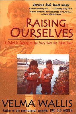Raising Ourselves: A Gwitch'in Coming of Age Story from the Yukon River - Velma Wallis