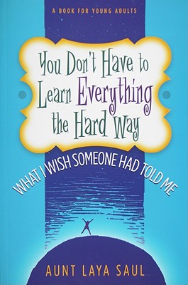 You Don't Have to Learn Everything the Hard Way: What I Wish Someone Had Told Me - Laya Saul