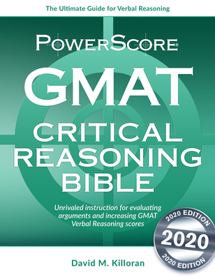 The Powerscore GMAT Critical Reasoning Bible: A Comprehensive Guide for Attacking the GMAT Critical Reasoning Questions - David M. Killoran