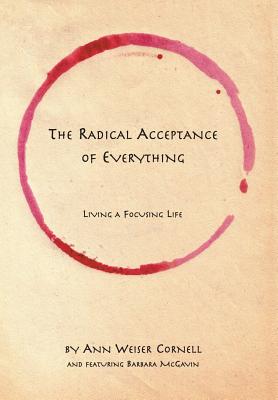 The Radical Acceptance of Everything: Living a Focusing Life - Ann Weiser Cornell