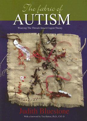 The Fabric of Autism: Weaving the Threads Into a Cogent Theory - Judith Bluestone