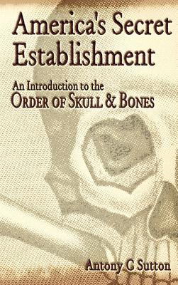 America's Secret Establishment: An Introduction to the Order of Skull & Bones - Antony C. Sutton
