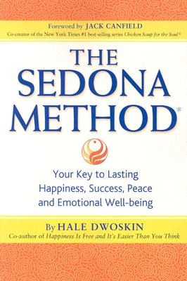 The Sedona Method: Your Key to Lasting Happiness, Success, Peace and Emotional Well-being - Hale Dwoskin