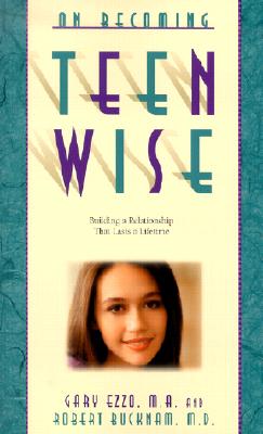 On Becoming Teen Wise: Building a Relationship That Lasts a Lifetime - Gary Ezzo