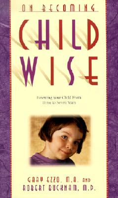 On Becoming Childwise: Parenting Your Child from 3 to 7 Years - Gary Ezzo