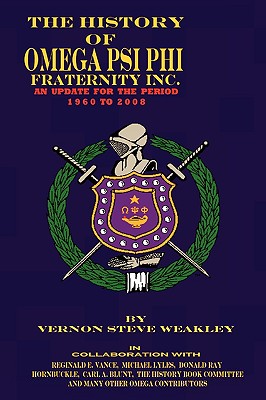The History of Omega Psi Phi Fraternity Inc. (an Update for the Period 1960-2008) - Vernon Steve Weakley