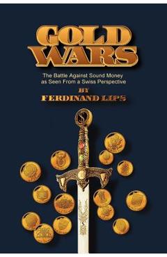 Poza produsului Gold Wars: The Battle Against Sound Money As Seen From A Swiss Perspective - Ferdinand Lips