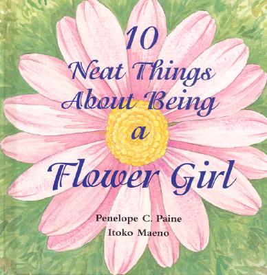10 Neat Things about Being a Flower Girl - Penelope C. Paine