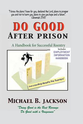 How to Do Good After Prison: A Handbook for Sucessful Reentry - Michael B. Jackson