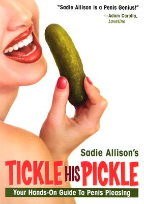 Tickle His Pickle!: Your Hands-On Guide to Penis Pleasing - Sadie Allison