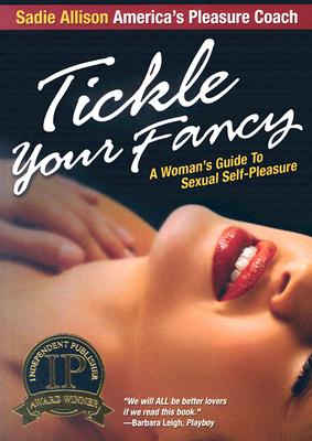 Tickle Your Fancy: A Womans Guide to Sexual Self-Pleasure - Sadie Allison