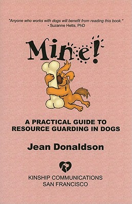 Mine!: A Practical Guide to Resource Guarding in Dogs - Jean Donaldson