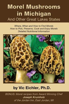 Morel Mushrooms in Michigan And Other Great Lakes States - Vic Eichler Ph. D.