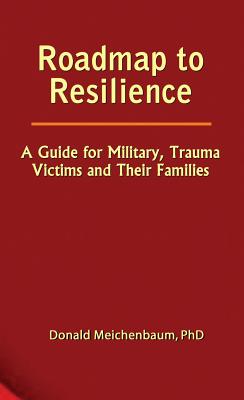 Roadmap to Resilience: A Guide for Military, Trauma Victims and Their Families - Donald Meichenbaum
