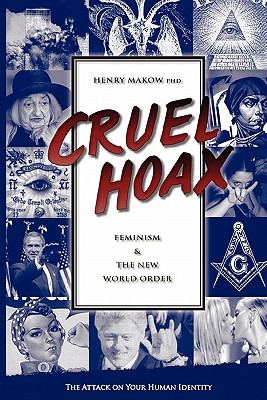 Cruel Hoax: Feminism & the New World Order - Henry Makow Ph. D.