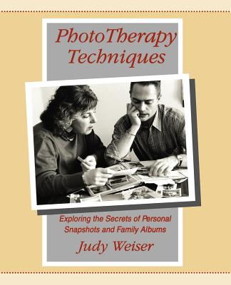 PhotoTherapy Techniques: Exploring the Secrets of Personal Snapshots and Family Albums - Judy Weiser