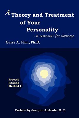 A Theory and Treatment of Your Personality: a manual for change - Garry A. Flint