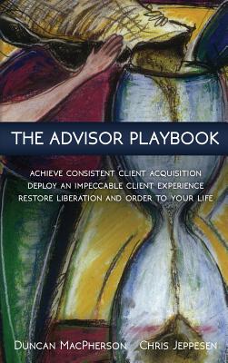 The Advisor Playbook: Regain liberation and order in your personal and professional life - Duncan Macpherson
