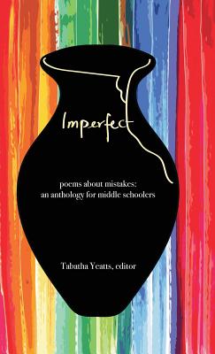 Imperfect: poems about mistakes: an anthology for middle schoolers - Tabatha Yeatts
