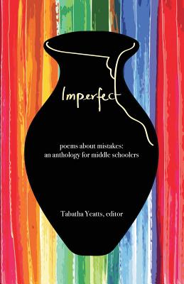 Imperfect: poems about mistakes: an anthology for middle schoolers - Tabatha Yeatts