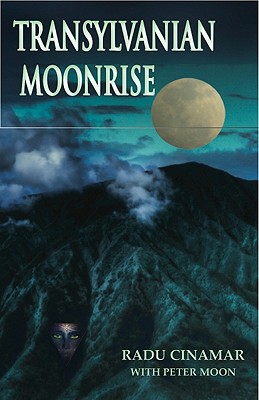 Transylvanian Moonrise: A Secret Initiation in the Mysterious Land of the Gods - Radu Cinamar