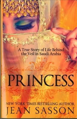 Princess: A True Story of Life Behind the Veil in Saudi Arab - Jean Sasson
