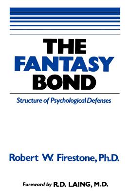 The Fantasy Bond: Effects of Psychological Defenses on Interpersonal Relations - Robert W. Firestone