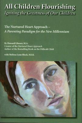 All Children Flourishing: Igniting the Greatness of Our Children: The Nurtured Heart Approach--A Parenting Paradigm for the New Millennium - Howard Glasser