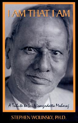 I Am That I Am: A Tribute to Sri Nisargadatta Maharaj - Stephen Wolinsky
