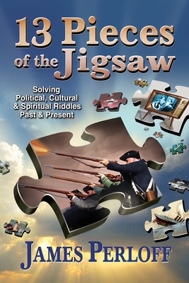 Thirteen Pieces of the Jigsaw: Solving Political, Cultural and Spiritual Riddles, Past and Present - James Perloff