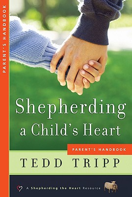 Shepherding a Child's Heart: Parent's Handbook - Tedd Tripp