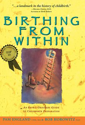 Birthing from Within: An Extra-Ordinary Guide to Childbirth Preparation - Pam England Cnm Ma
