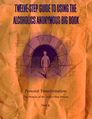 Twelve-Step Guide to Using the Alcoholics Anonymous Big Book: Personal Transformation: The Promise of the Twelve-Step Process - Herb K
