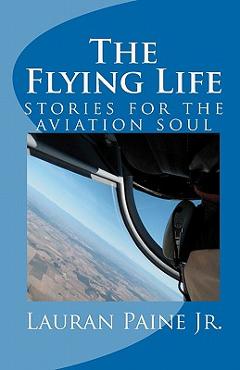 Poza produsului The Flying Life: stories for the aviation soul - Lauran Paine Jr