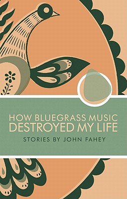 How Bluegrass Music Destroyed My Life - John Fahey