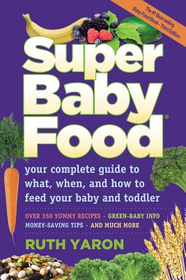 Super Baby Food: Your Complete Guide to What, When, and How to Feed Your Baby and Toddler - Ruth Yaron