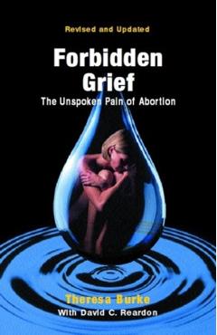 Forbidden Grief: The Unspoken Pain of Abortion - Theresa Burke