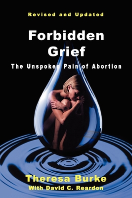 Forbidden Grief: The Unspoken Pain of Abortion - Theresa Burke