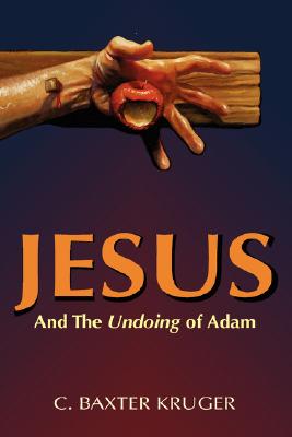 Jesus and the Undoing of Adam - C. Baxter Kruger