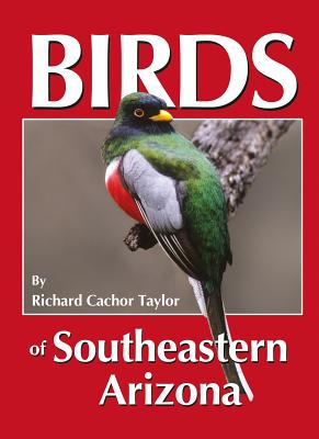 Birds of Southeastern Arizona - Richard Cachor Taylor